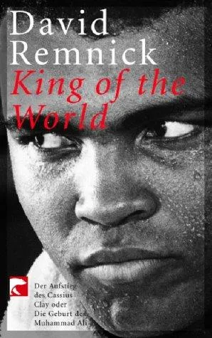 King of the World: Muhammad Ali and the Rise of an American Hero by David Remnick