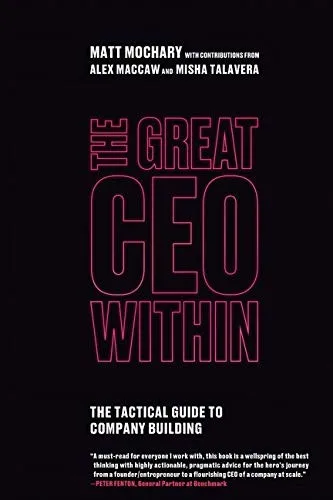 The Great CEO Within: The Tactical Guide to Company Building by Matt Mochary