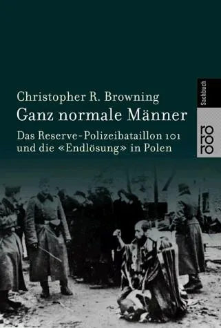 Ordinary Men: Reserve Police Battalion 101 and the Final Solution in Poland by Christopher R. Browning