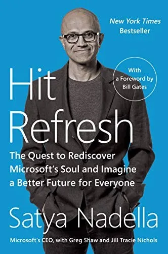 Hit Refresh: The Quest to Rediscover Microsoft's Soul and Imagine a Better Future for Everyone by Satya Nadella