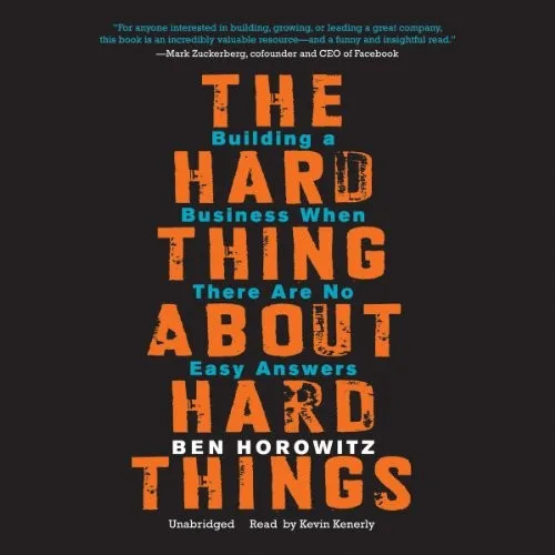 The Hard Thing About Hard Things: Building a Business When There Are No Easy Answers by Ben Horowitz