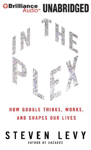 In the Plex: How Google Thinks, Works, and Shapes Our Lives by Steven Levy