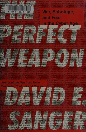 The Perfect Weapon: War, Sabotage, and Fear in the Cyber Age by David E. Sanger