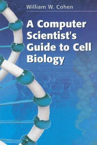 A Computer Scientist's Guide to Cell Biology by William W. Cohen