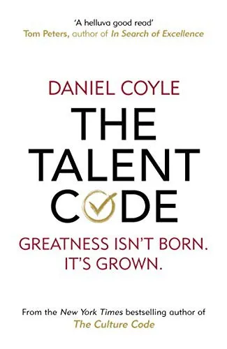 The Talent Code: Greatness Isn't Born. It's Grown. Here's How. by Daniel Coyle