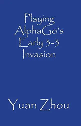 Playing AlphaGo’s Early 3-3 Invasion by Yuan Zhou