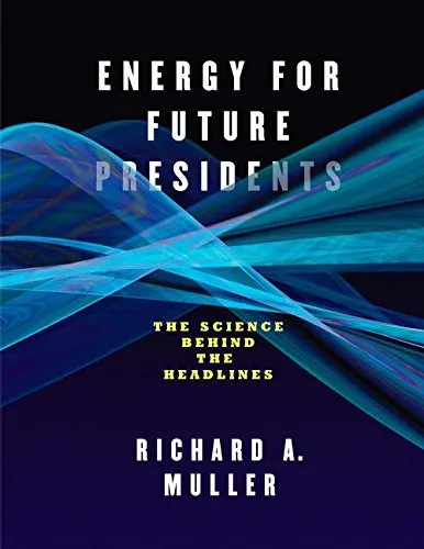 Energy for Future Presidents: The Science Behind the Headlines by Richard A. Muller