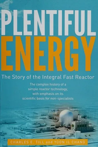 Plentiful Energy: The Story of the Integral Fast Reactor by Charles E. Till