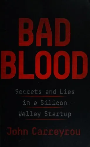 Bad Blood: Secrets and Lies in a Silicon Valley Startup by John Carreyrou