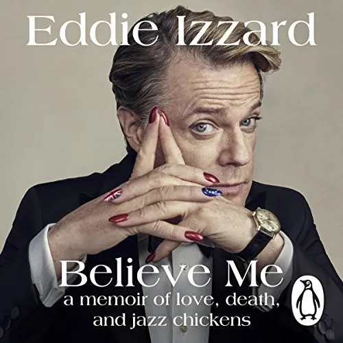 Believe Me: A Memoir of Love, Death, and Jazz Chickens by Eddie Izzard