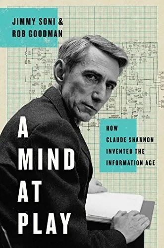 A Mind at Play: How Claude Shannon Invented the Information Age by Jimmy Soni