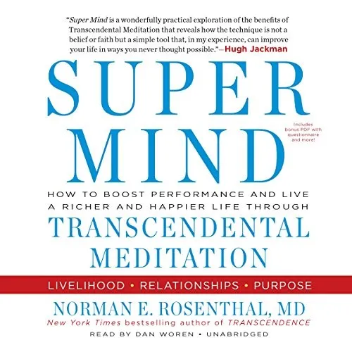 Super Mind: How to Boost Performance and Live a Richer and Happier Life Through Transcendental Meditation by Norman E. Rosenthal