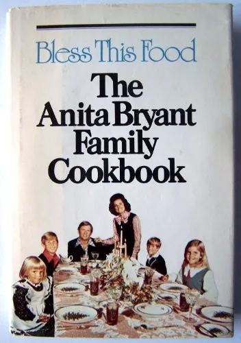 Bless this food: The Anita Bryant family cookbook by Anita Bryant