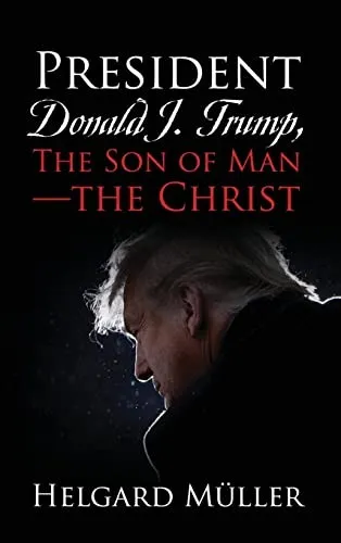 President Donald J. Trump, The Son of Man - The Christ by Helgard Müller