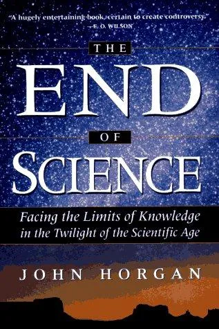 The End Of Science: Facing The Limits Of Knowledge In The Twilight Of The Scientific Age  by John Horgan