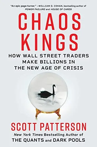 Chaos Kings: How Wall Street Traders Make Billions in the New Age of Crisis by Scott Patterson