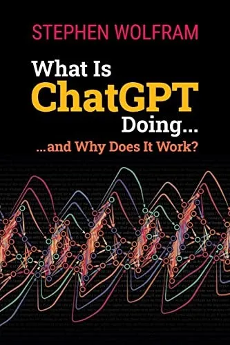 What Is ChatGPT Doing... and Why Does It Work? by Stephen Wolfram