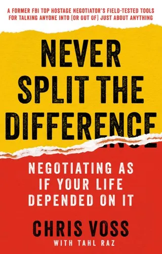 Never Split the Difference: Negotiating As If Your Life Depended On It by Chris Voss