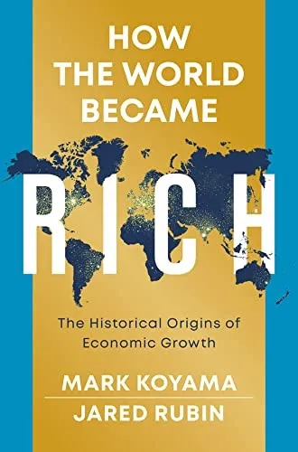 How the World Became Rich: The Historical Origins of Economic Growth by Mark Koyama