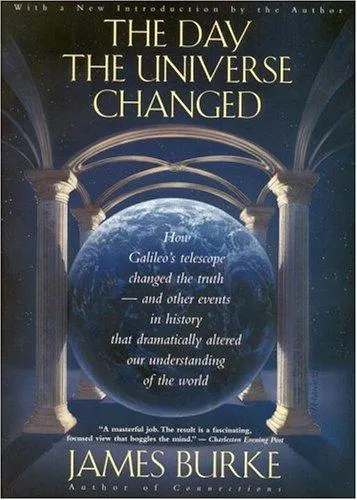 The Day the Universe Changed: How Galileo's Telescope Changed the Truth by James Burke