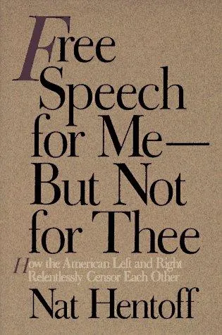 Free Speech for Me--But Not for Thee: How the American Left and Right Relentlessly Censor Each Other by Nat Hentoff