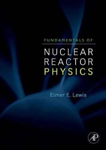 Fundamentals of Nuclear Reactor Physics by Elmer E. Lewis