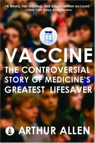 Vaccine: The Controversial Story of Medicine's Greatest Lifesaver by Arthur Allen