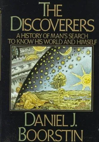 The Discoverers: A History of Man's Search to Know His World and Himself by Daniel J. Boorstin