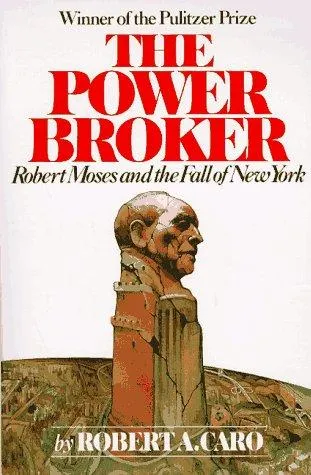 The Power Broker: Robert Moses and the Fall of New York by Robert A. Caro