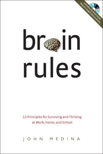 Brain Rules: 12 Principles for Surviving and Thriving at Work, Home, and School by John Medina