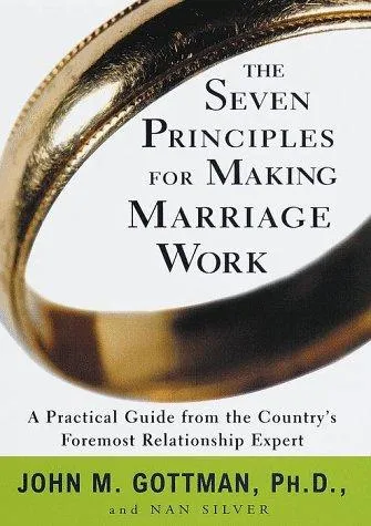 The Seven Principles for Making Marriage Work: A Practical Guide from the Country's Foremost Relationship Expert by John M. Gottman