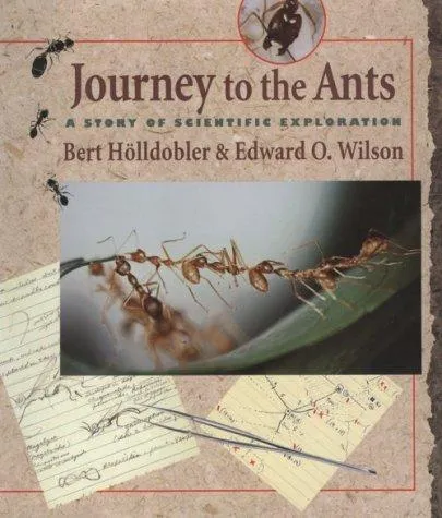 Journey to the Ants: A Story of Scientific Exploration by Bert Hölldobler