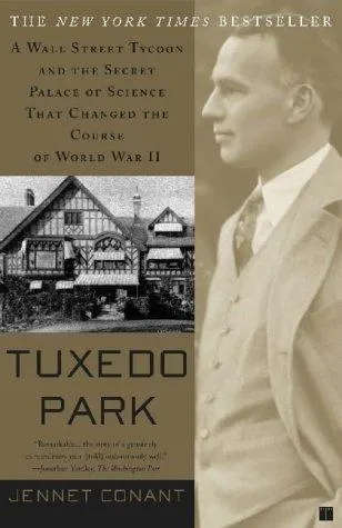 Tuxedo Park: A Wall Street Tycoon and the Secret Palace of Science That Changed the Course of World War II by Jennet Conant