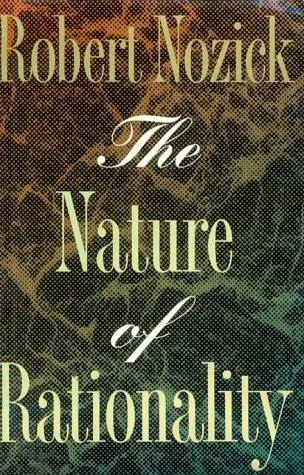 The nature of rationality by Robert Nozick