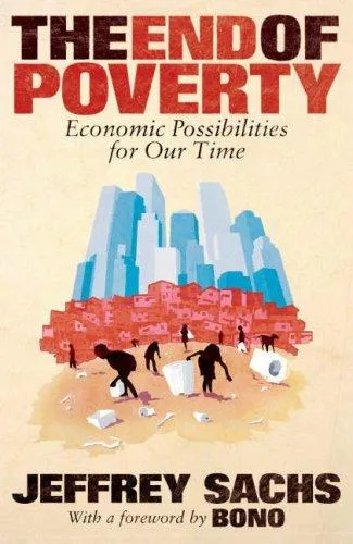 The End of Poverty: Economic Possibilities for Our Time by Jeffrey D. Sachs