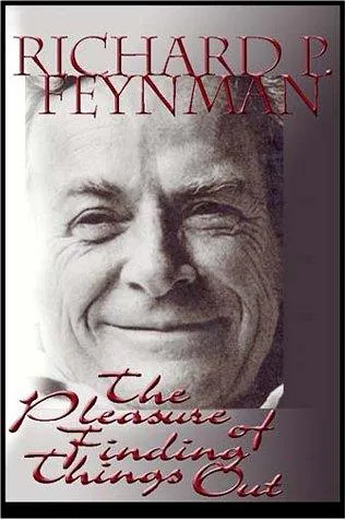 The Pleasure of Finding Things Out: The Best Short Works of Richard P. Feynman by Richard P. Feynman