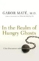 In the Realm of Hungry Ghosts by Gabor Maté