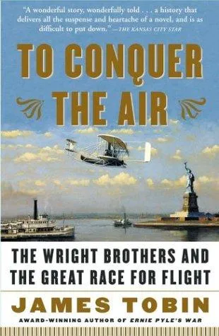 To Conquer the Air: The Wright Brothers and the Great Race for Flight by James Tobin