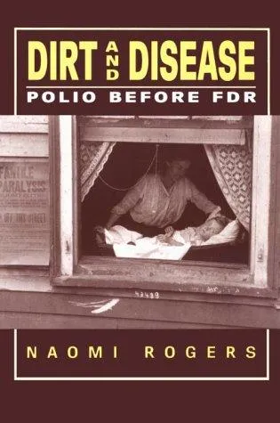 Dirt and Disease: Polio Before FDR by Naomi Rogers