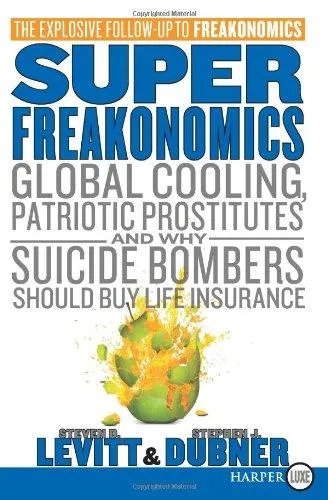 SuperFreakonomics: Global Cooling, Patriotic Prostitutes, and Why Suicide Bombers Should Buy Life Insurance by Steven D. Levitt