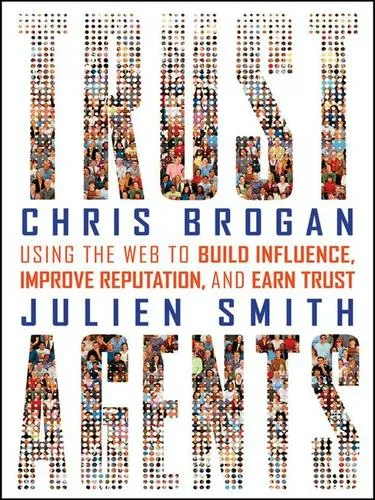 Trust Agents: Using the Web to Build Influence, Improve Reputation, and Earn Trust by Chris Brogan