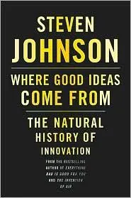 Where Good Ideas Come from: The Natural History of Innovation by Steven Johnson