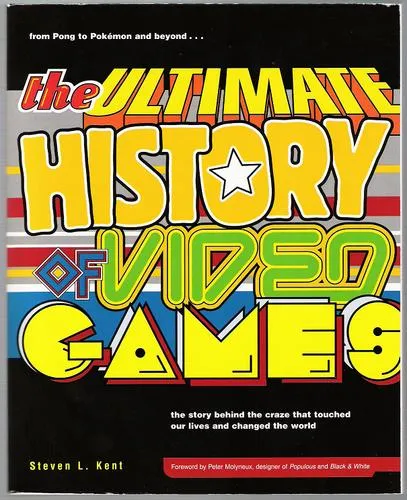 The Ultimate History of Video Games: From Pong to Pokemon - The Story Behind the Craze That Touched Our Lives and Changed the World by Steven L. Kent