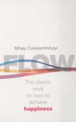 Flow by Mihaly Csikszentmihalyi