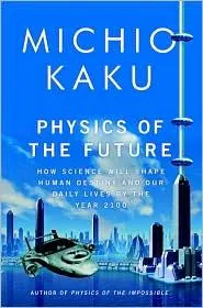 Physics of the Future: How Science Will Shape Human Destiny and Our Daily Lives by the Year 2100 by Michio Kaku