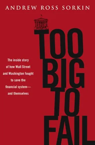 Too Big to Fail: The Inside Story of How Wall Street and Washington Fought to Save the Financial System--and Themselves by Andrew Ross Sorkin