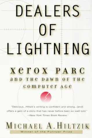 Dealers of Lightning: Xerox PARC and the Dawn of the Computer Age by Michael A. Hiltzik