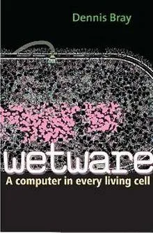 Wetware: A Computer in Every Living Cell by Dennis Bray