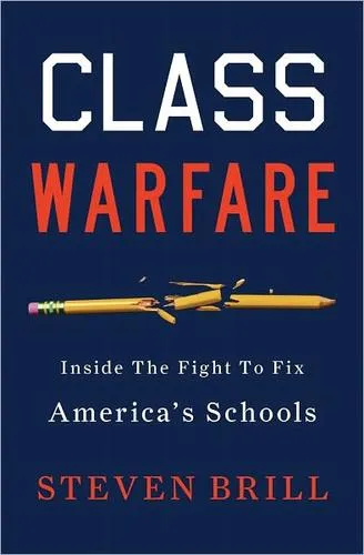 Class Warfare: Inside the Fight to Fix America's Schools by Steven Brill