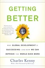 Getting Better: Why Global Development Is Succeeding--And How We Can Improve the World Even More by Charles Kenny